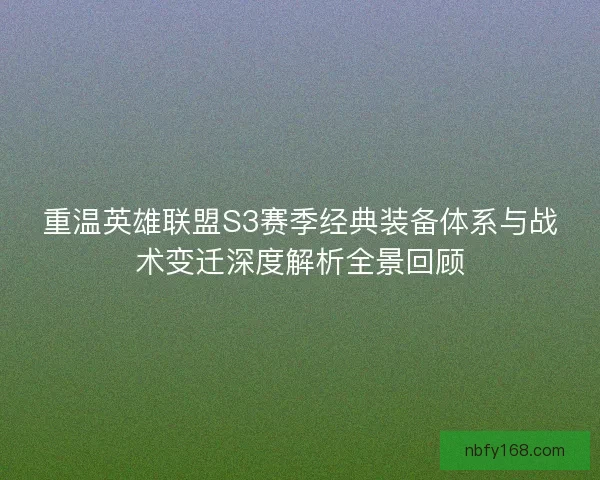 重温英雄联盟S3赛季经典装备体系与战术变迁深度解析全景回顾